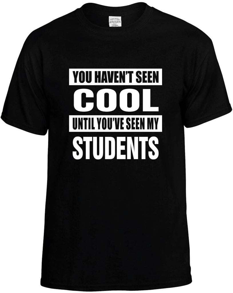 havent seen cool seen my students mens funny t-shirt black