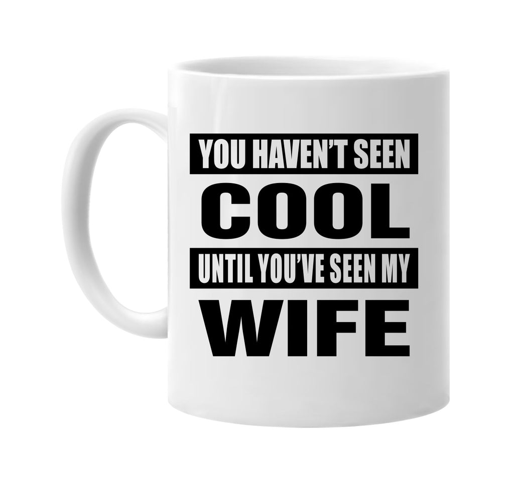 you havent seen cool seen my wife signature outlet novelty coffee cup mug graphic gift ideas gifts for the family mom dad