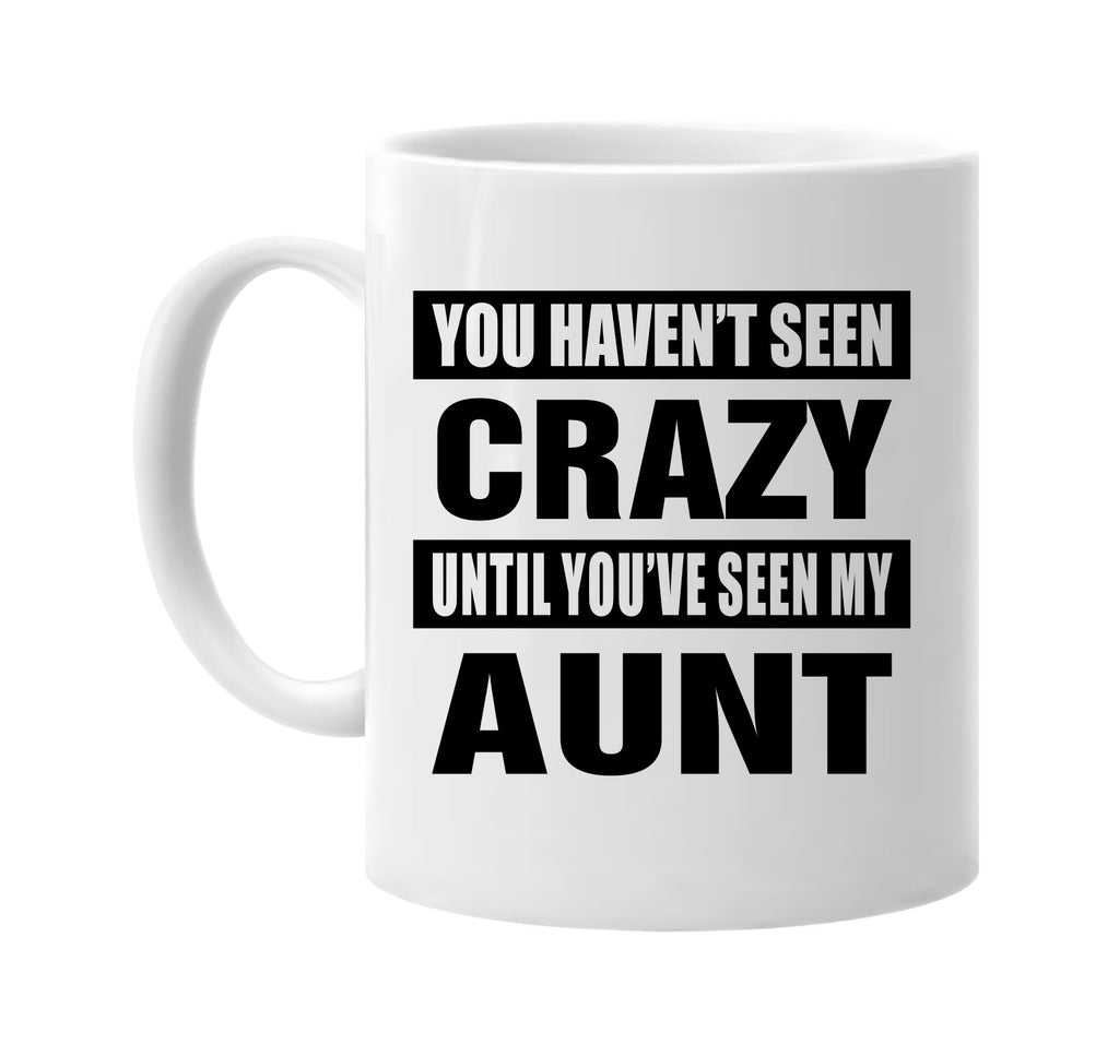 you havent seen crazy seen my aunt signature outlet novelty coffee cup mug graphic gift ideas gifts for the family mom dad