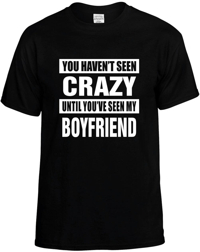 havent seen crazy my boyfriend mens funny t-shirt black