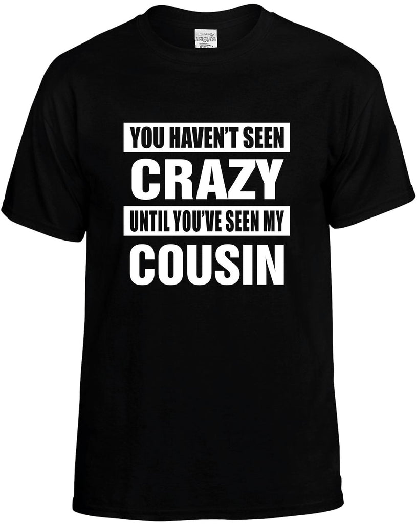 havent seen crazy seen my cousin mens funny t-shirt black