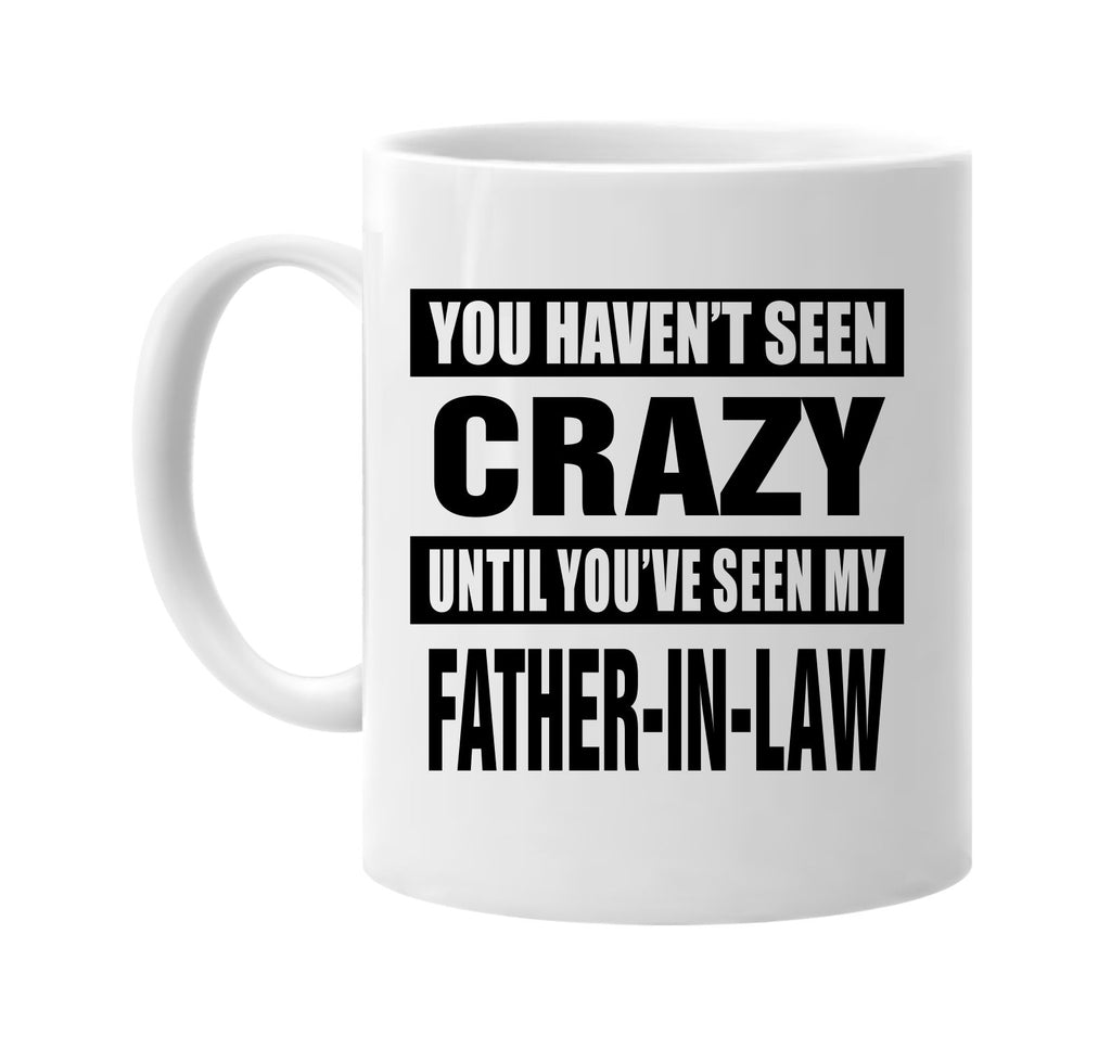 havent seen crazy my father-in law signature outlet novelty coffee cup mug graphic gift ideas gifts for the family mom dad