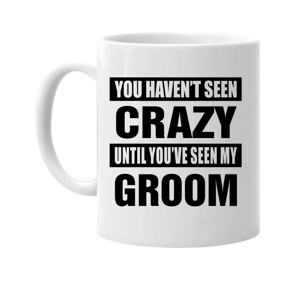 havent seen crazy seen my groom signature outlet novelty coffee cup mug graphic gift ideas gifts for the family mom dad