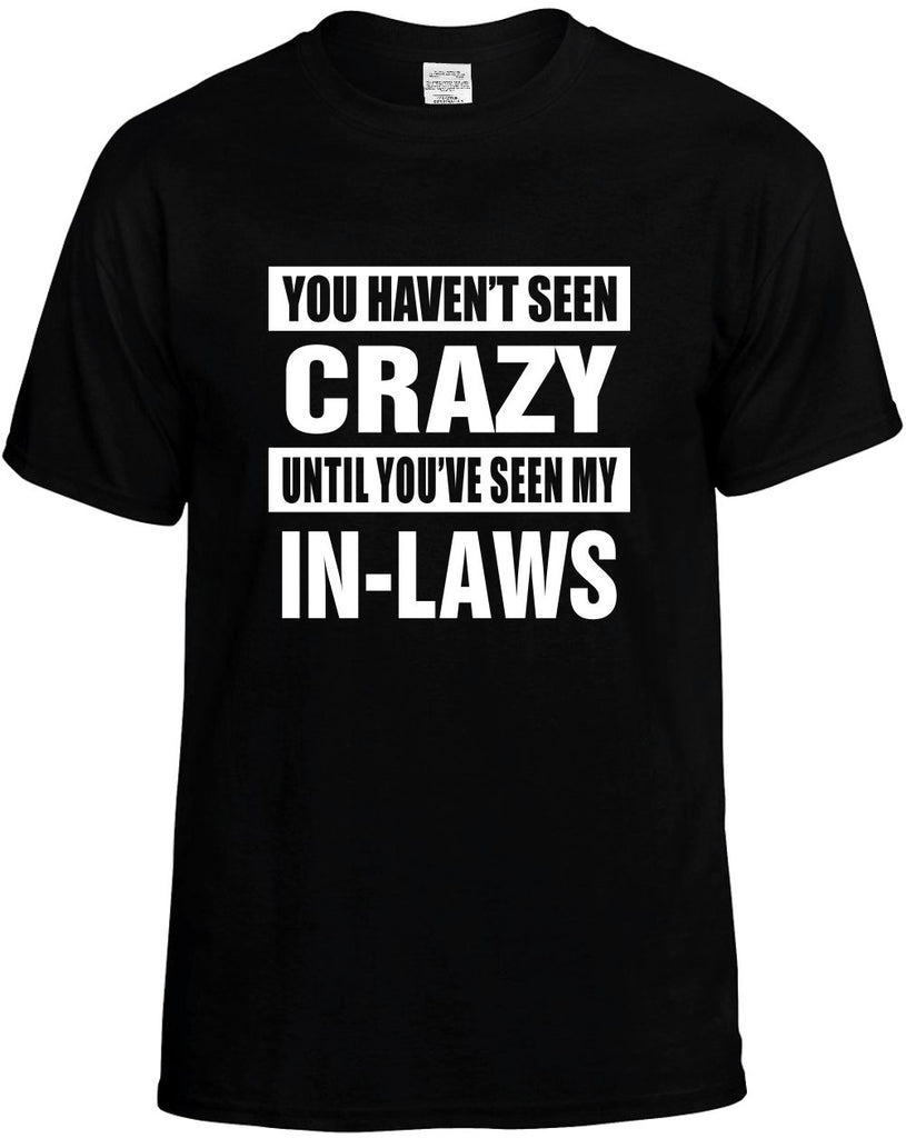 havent seen crazy seen my in laws mens funny t-shirt black