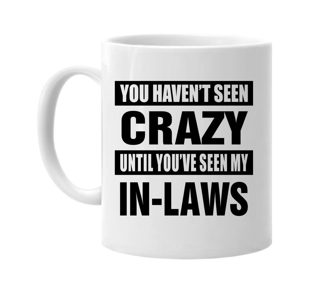 havent seen crazy seen my in laws signature outlet novelty coffee cup mug graphic gift ideas gifts for the family mom dad