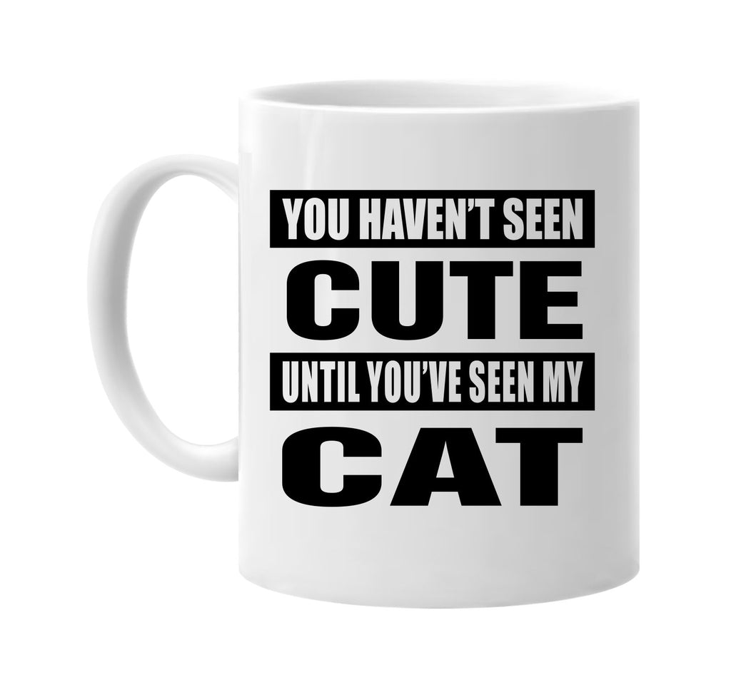 you havent seen cute seen my cat signature outlet novelty coffee cup mug graphic gift ideas gifts for the family mom dad