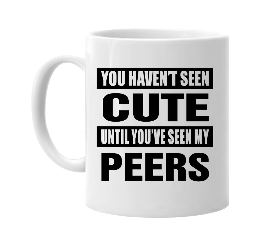 you havent seen cute seen my peers signature outlet novelty coffee cup mug graphic gift ideas gifts for the family mom dad