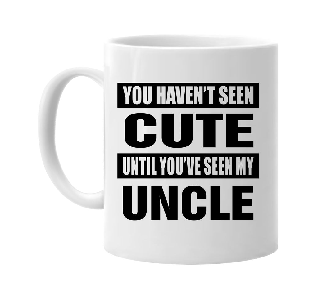 you havent seen cute seen my uncle signature outlet novelty coffee cup mug graphic gift ideas gifts for the family mom dad