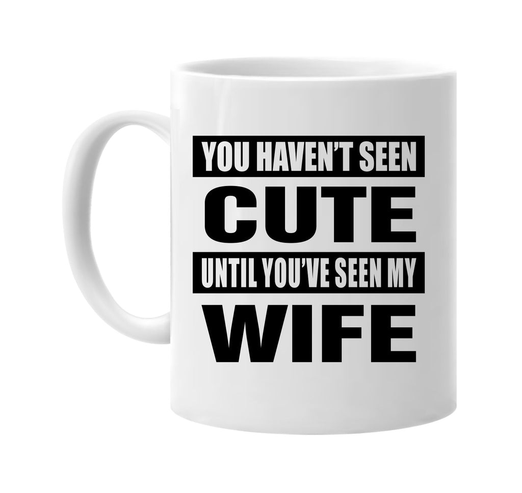 you havent seen cute seen my wife signature outlet novelty coffee cup mug graphic gift ideas gifts for the family mom dad