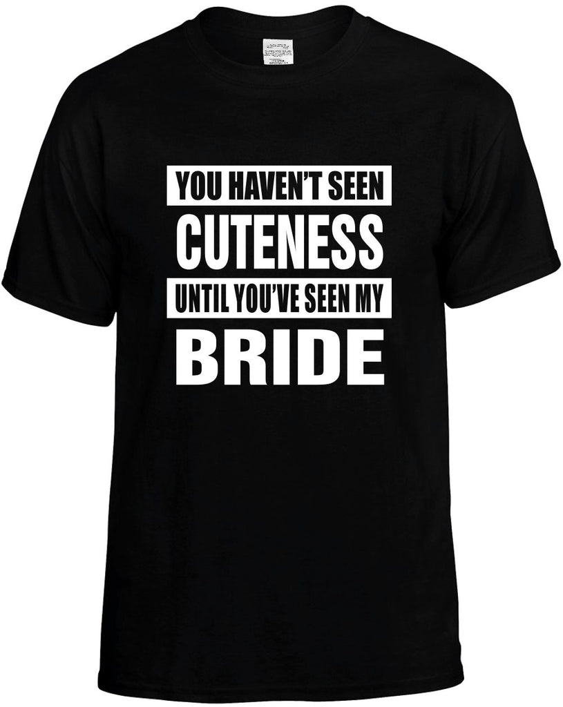 havent seen cuteness seen my bride mens funny t-shirt black