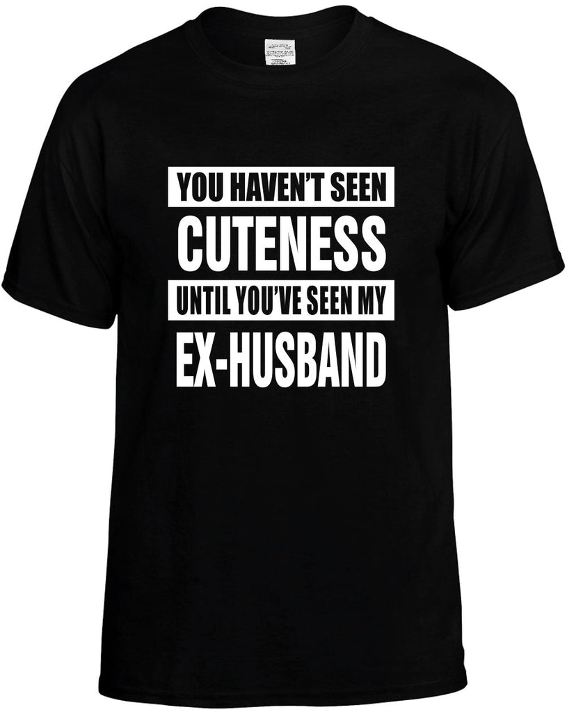 havent seen cuteness my ex-husband mens funny t-shirt black