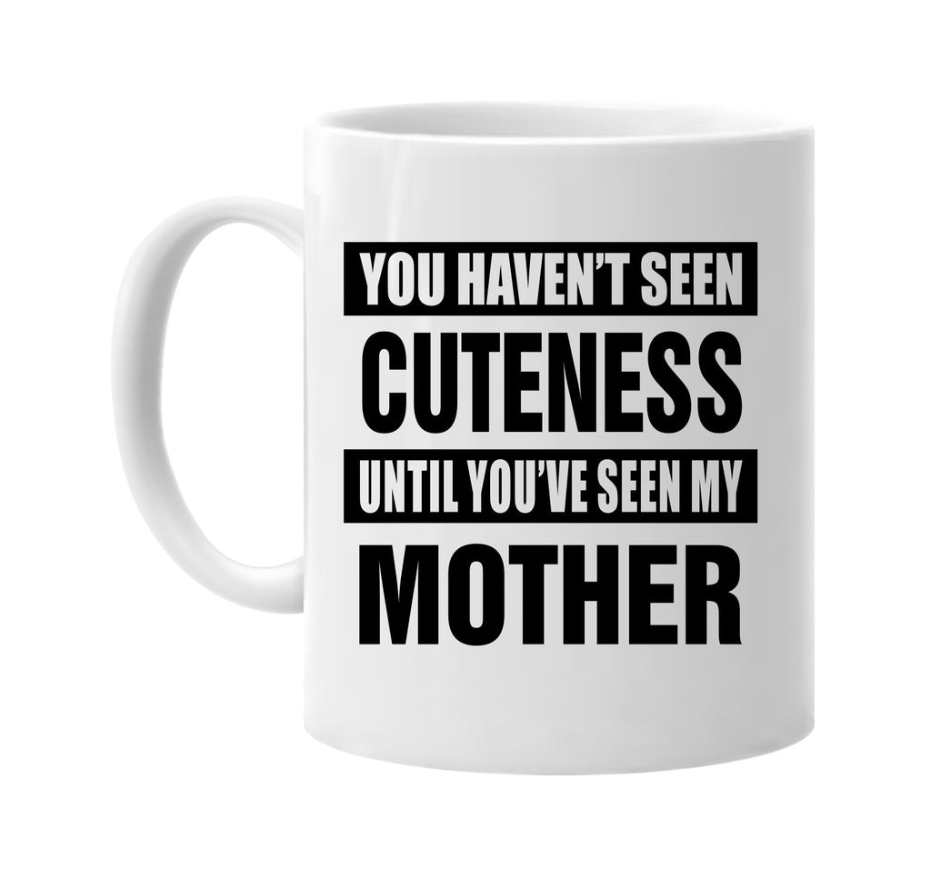 havent seen cuteness my mother signature outlet novelty coffee cup mug graphic gift ideas gifts for the family mom dad