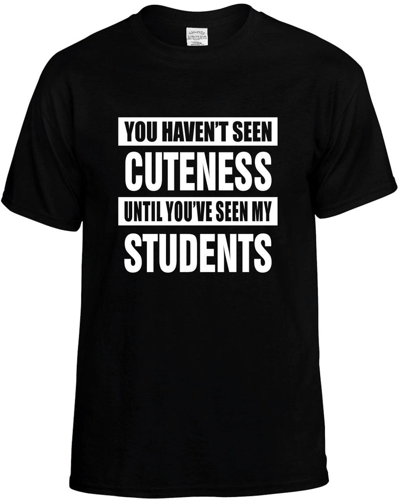 havent seen cuteness my students mens funny t-shirt black