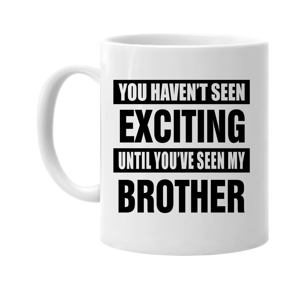 havent seen exciting my brother signature outlet novelty coffee cup mug graphic gift ideas gifts for the family mom dad