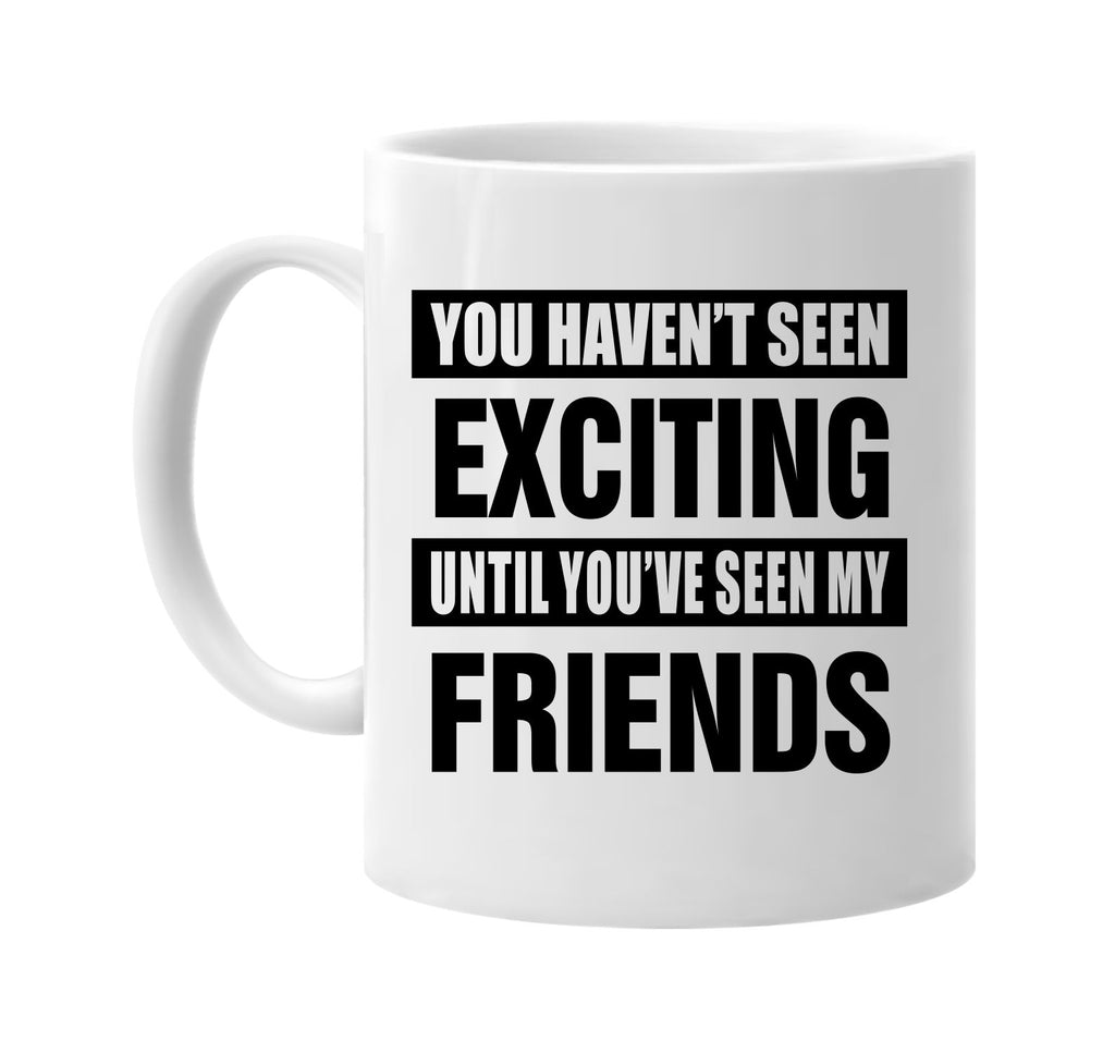 havent seen exciting my friends signature outlet novelty coffee cup mug graphic gift ideas gifts for the family mom dad