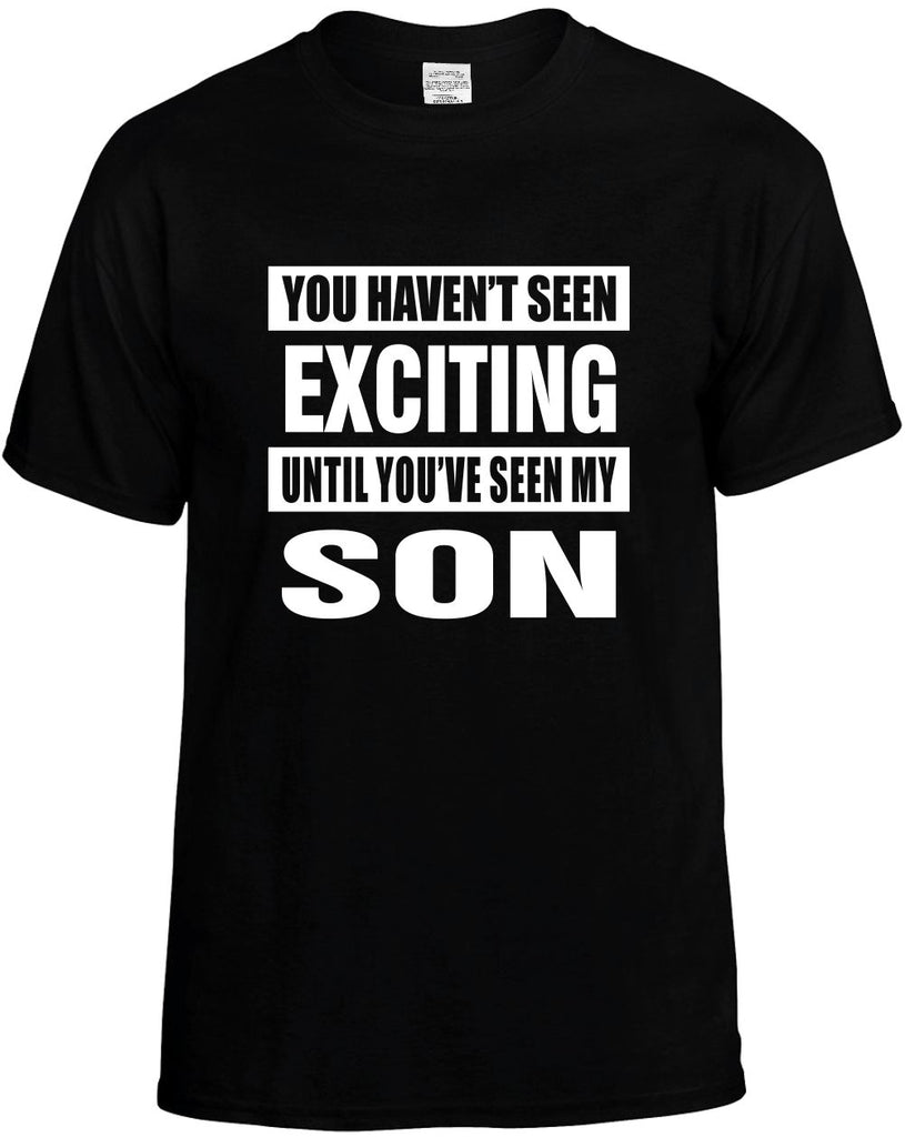 havent seen exciting seen my son mens funny t-shirt black