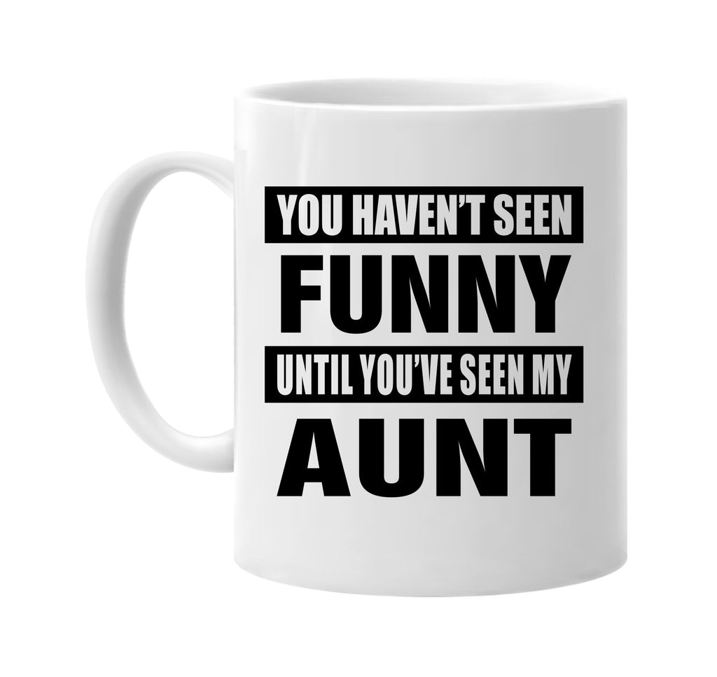 you havent seen funny seen my aunt signature outlet novelty coffee cup mug graphic gift ideas gifts for the family mom dad