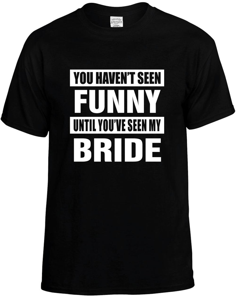 havent seen funny seen my bride mens funny t-shirt black