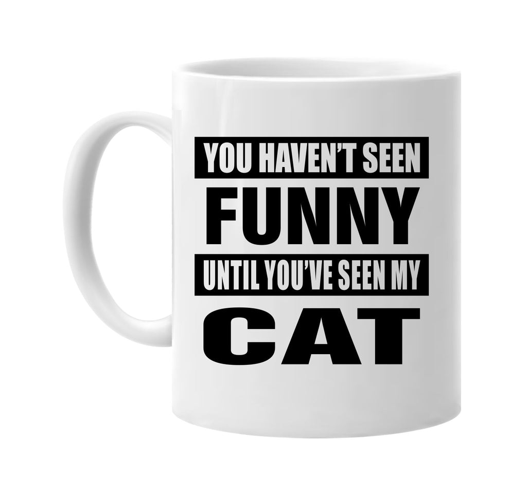 you havent seen funny seen my cat signature outlet novelty coffee cup mug graphic gift ideas gifts for the family mom dad