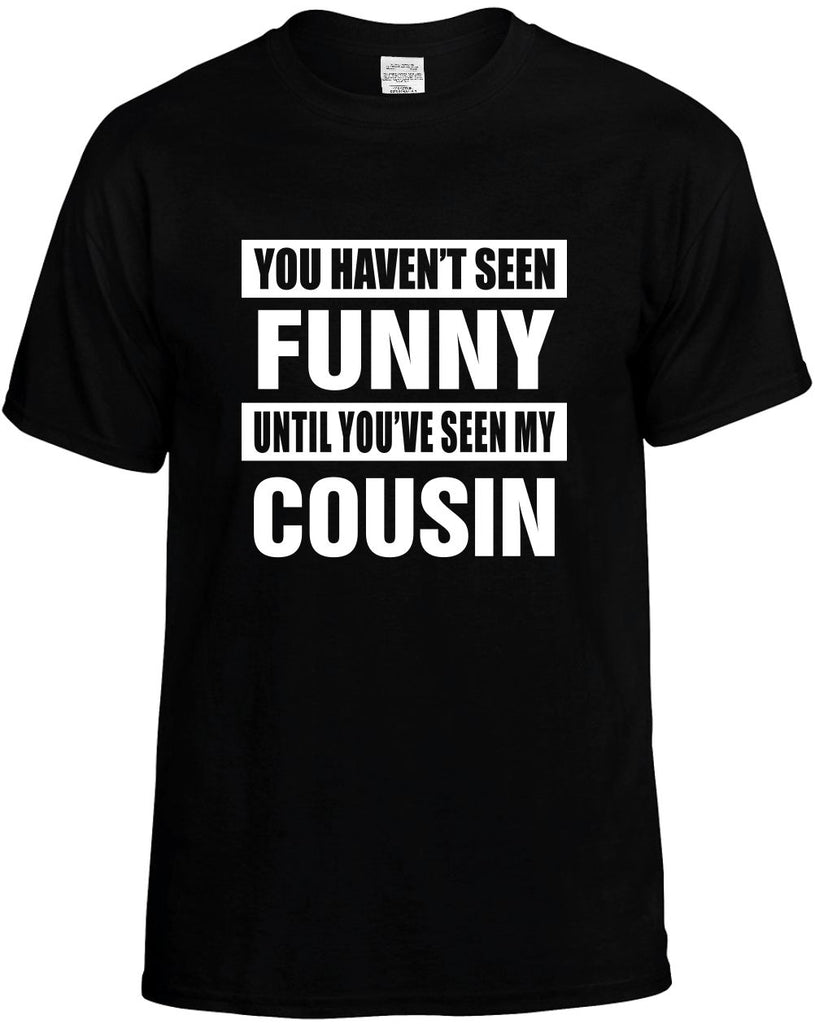 havent seen funny seen my cousin mens funny t-shirt black