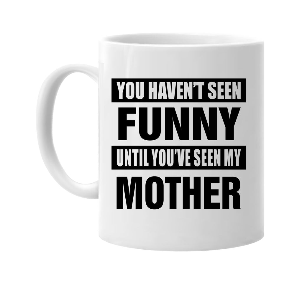 havent seen funny seen my mother signature outlet novelty coffee cup mug graphic gift ideas gifts for the family mom dad