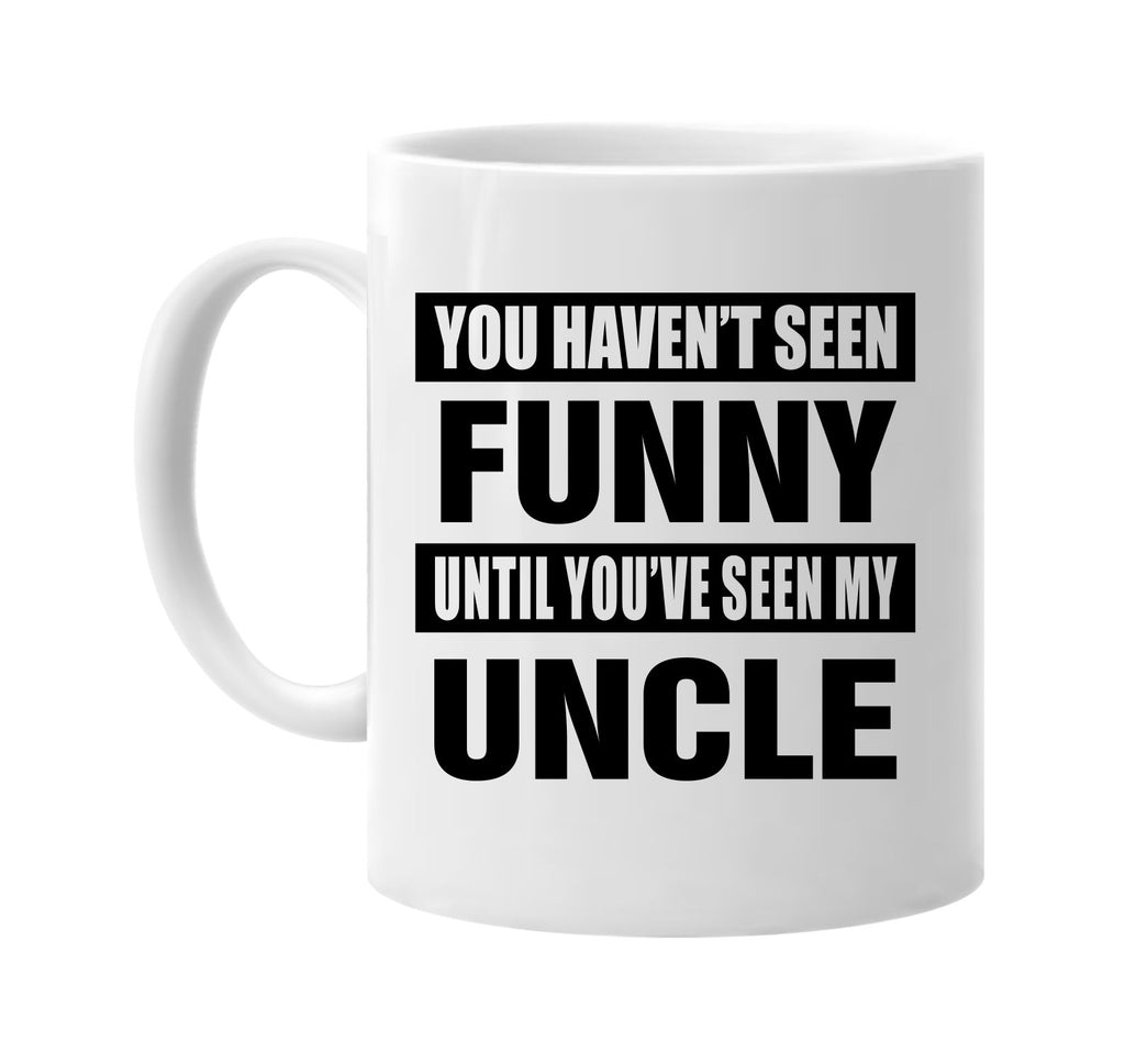 havent seen funny seen my uncle signature outlet novelty coffee cup mug graphic gift ideas gifts for the family mom dad