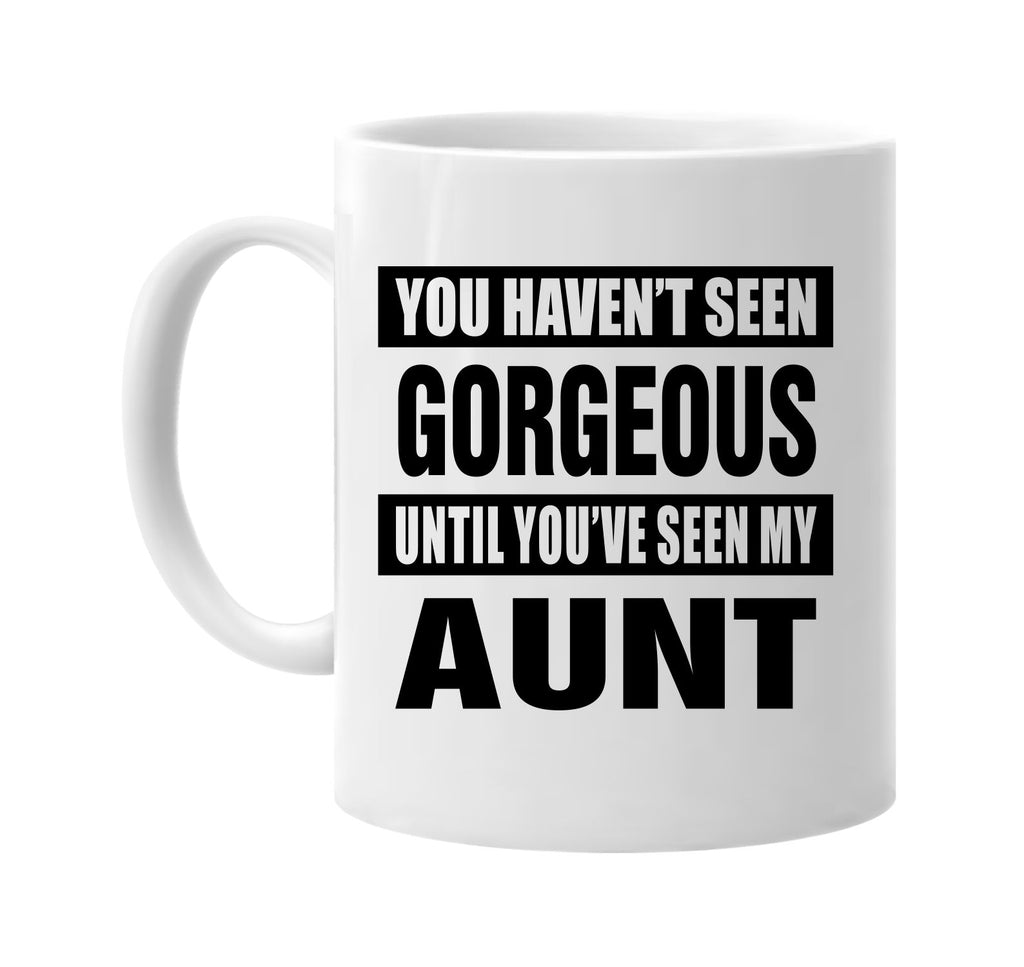 havent seen gorgeous seen my aunt signature outlet novelty coffee cup mug graphic gift ideas gifts for the family mom dad