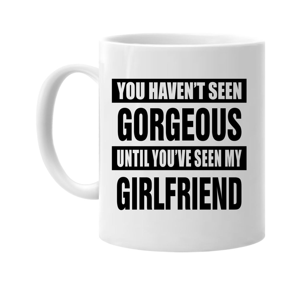 havent seen gorgeous my girlfriend signature outlet novelty coffee cup mug graphic gift ideas gifts for the family mom dad