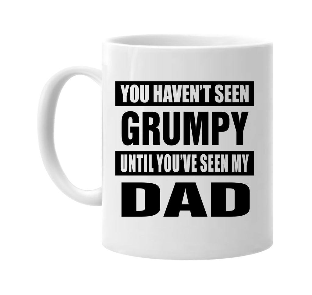 you havent seen grumpy seen my dad signature outlet novelty coffee cup mug graphic gift ideas gifts for the family mom dad