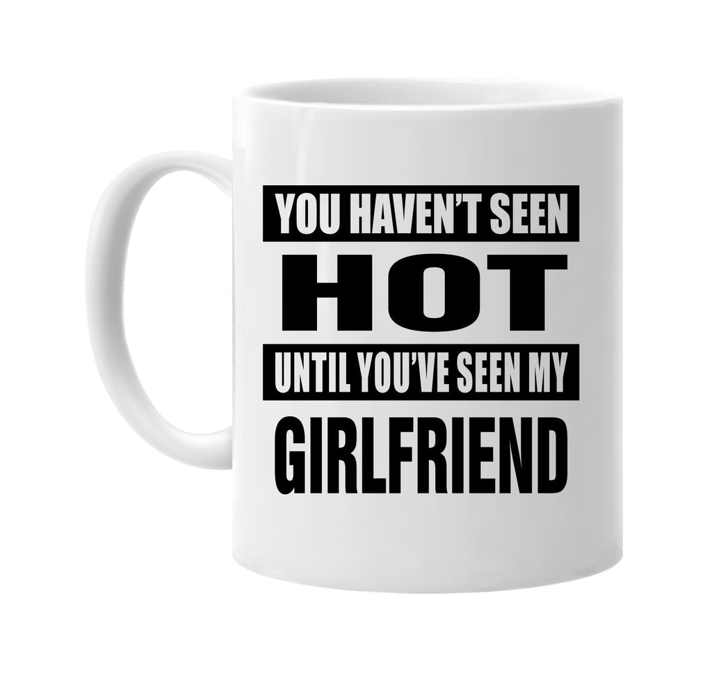 havent seen hot seen my girlfriend signature outlet novelty coffee cup mug graphic gift ideas gifts for the family mom dad