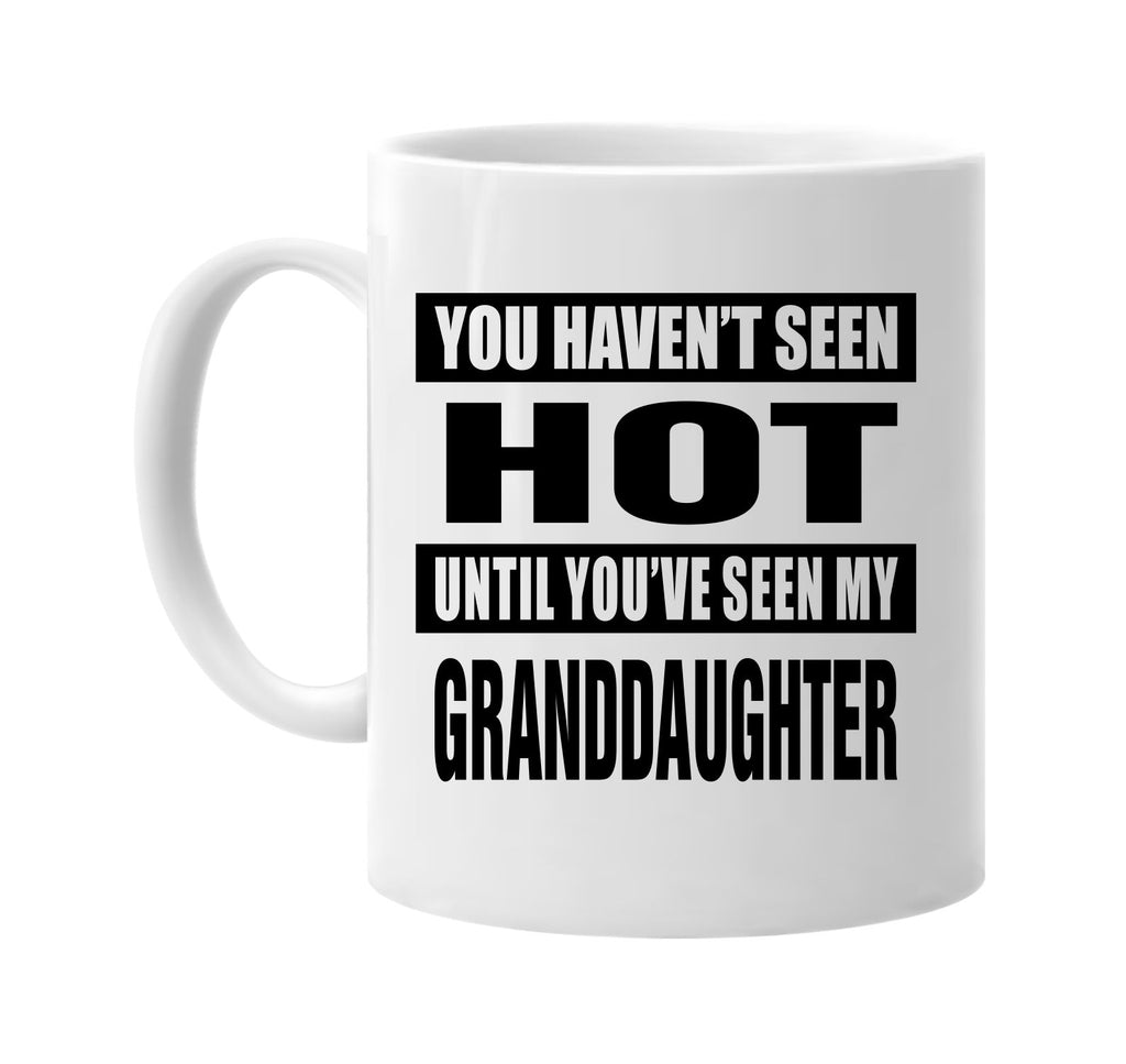 havent seen hot my granddaughter signature outlet novelty coffee cup mug graphic gift ideas gifts for the family mom dad