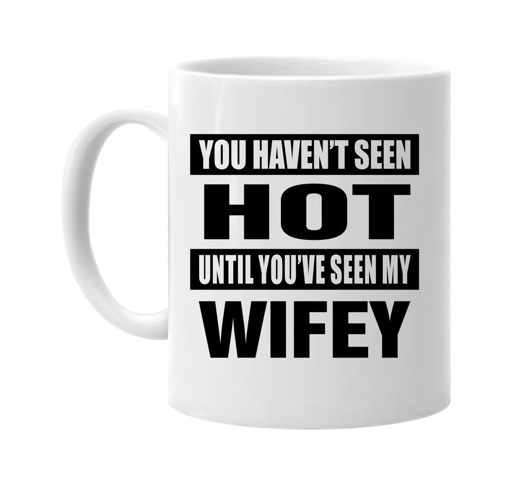 you havent seen hot seen my wifey signature outlet novelty coffee cup mug graphic gift ideas gifts for the family mom dad