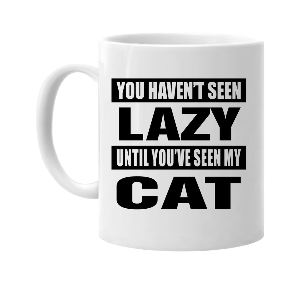 you havent seen lazy seen my cat signature outlet novelty coffee cup mug graphic gift ideas gifts for the family mom dad