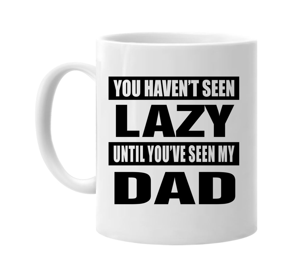 you havent seen lazy seen my dad signature outlet novelty coffee cup mug graphic gift ideas gifts for the family mom dad