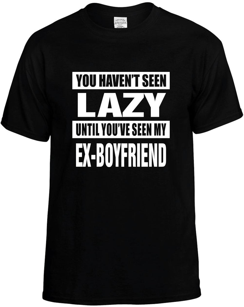 havent seen lazy my ex-boyfriend mens funny t-shirt black