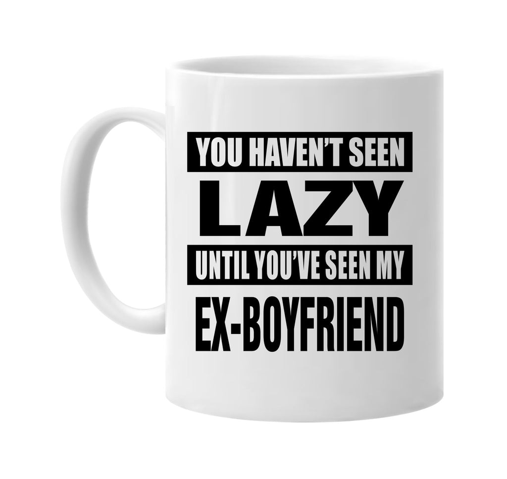 havent seen lazy my ex-boyfriend signature outlet novelty coffee cup mug graphic gift ideas gifts for the family mom dad