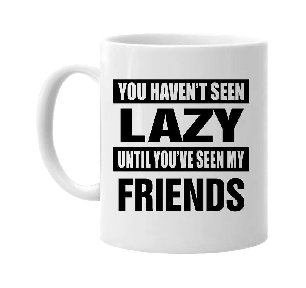 havent seen lazy seen my friends signature outlet novelty coffee cup mug graphic gift ideas gifts for the family mom dad