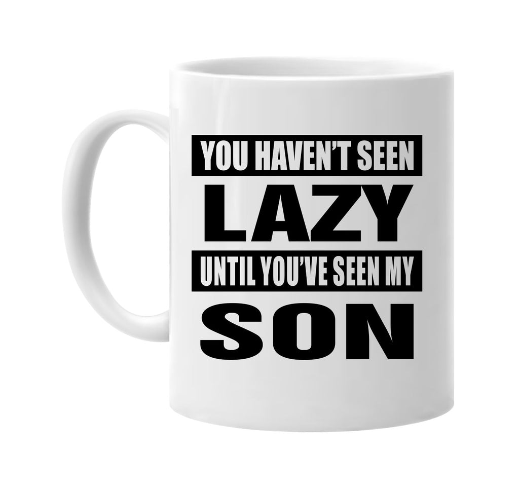 you havent seen lazy seen my son signature outlet novelty coffee cup mug graphic gift ideas gifts for the family mom dad