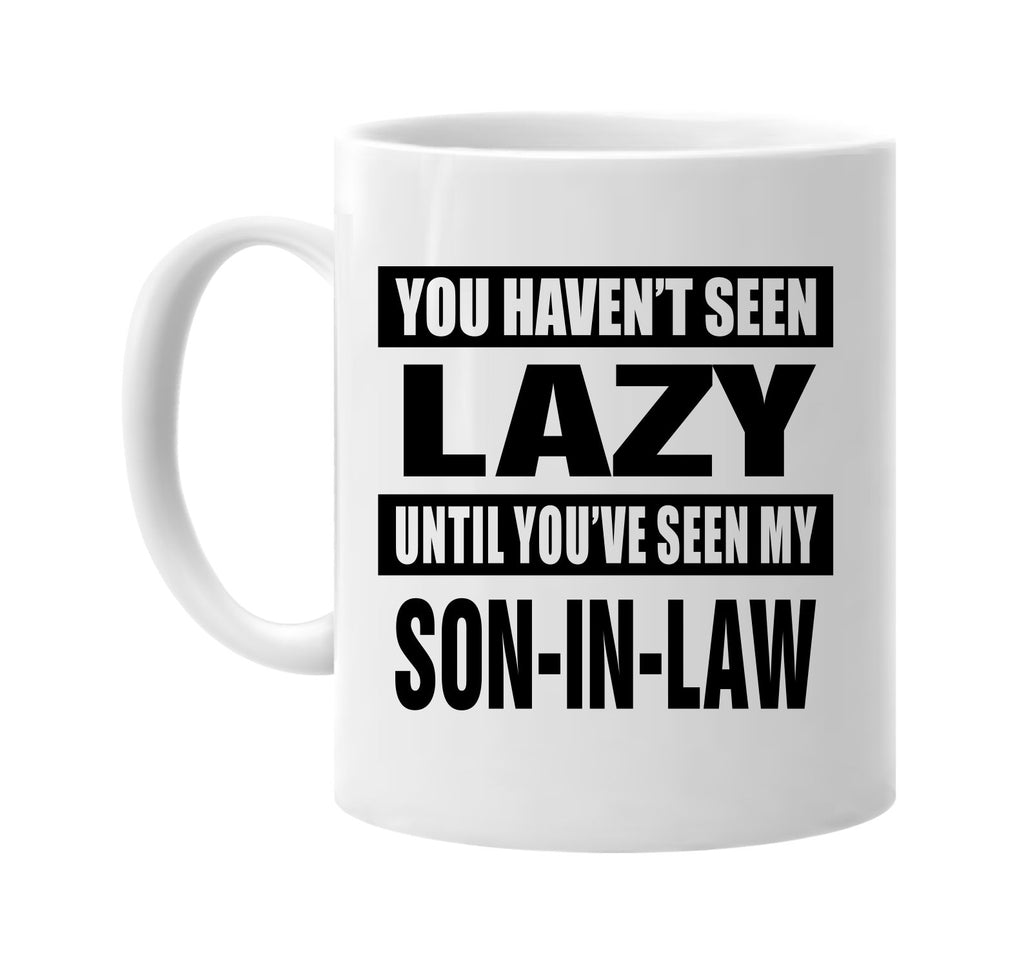 havent seen lazy my son-in law signature outlet novelty coffee cup mug graphic gift ideas gifts for the family mom dad