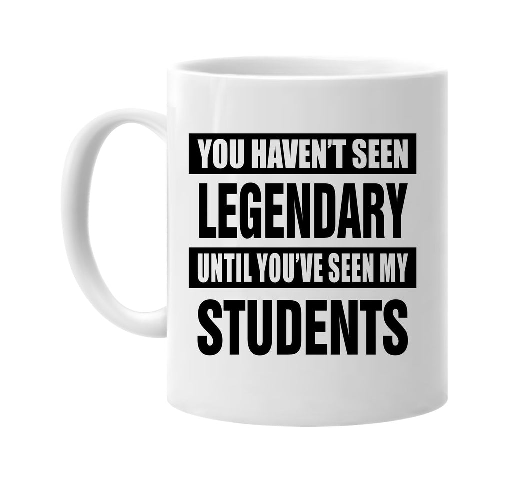 havent seen legendary my students signature outlet novelty coffee cup mug graphic gift ideas gifts for the family mom dad