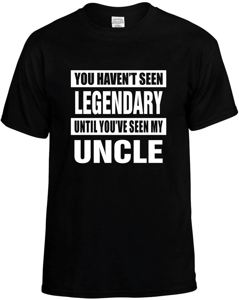 havent seen legendary my uncle mens funny t-shirt black