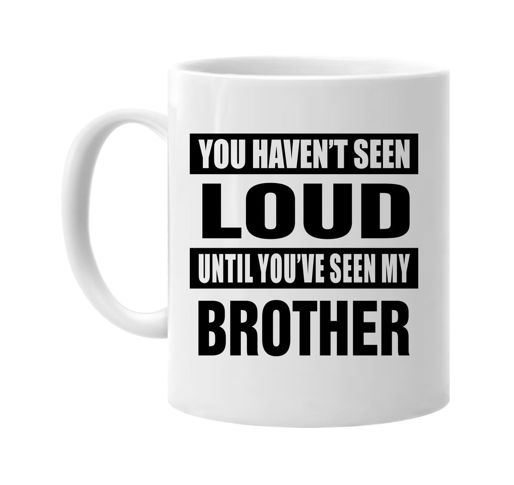 havent seen loud seen my brother signature outlet novelty coffee cup mug graphic gift ideas gifts for the family mom dad