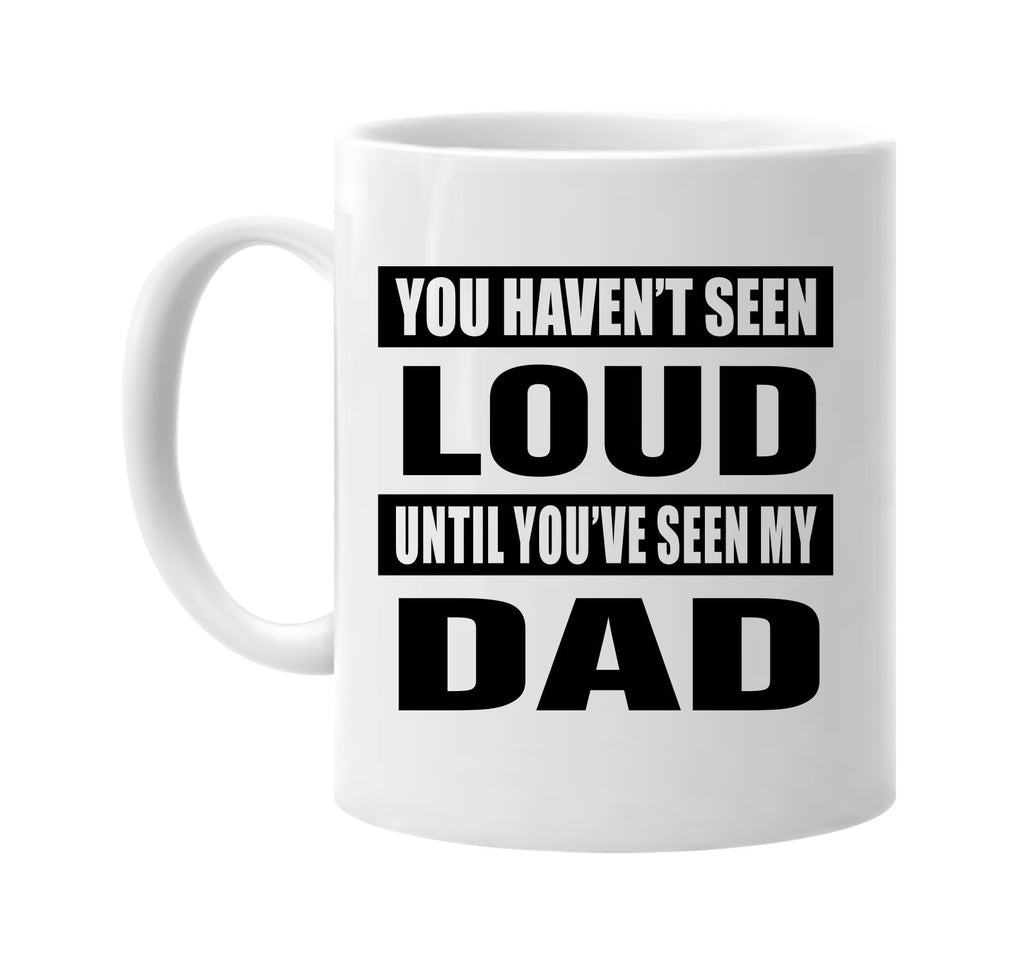 you havent seen loud seen my dad signature outlet novelty coffee cup mug graphic gift ideas gifts for the family mom dad