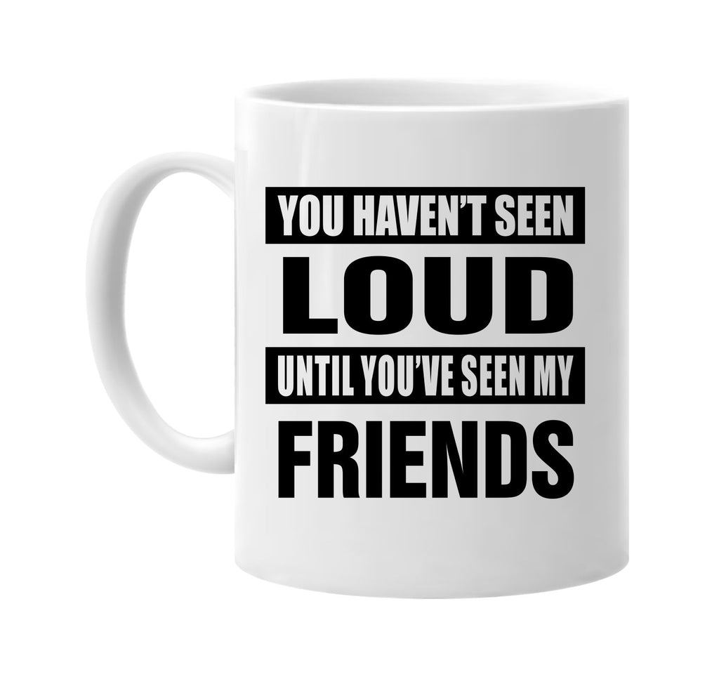 havent seen loud seen my friends signature outlet novelty coffee cup mug graphic gift ideas gifts for the family mom dad