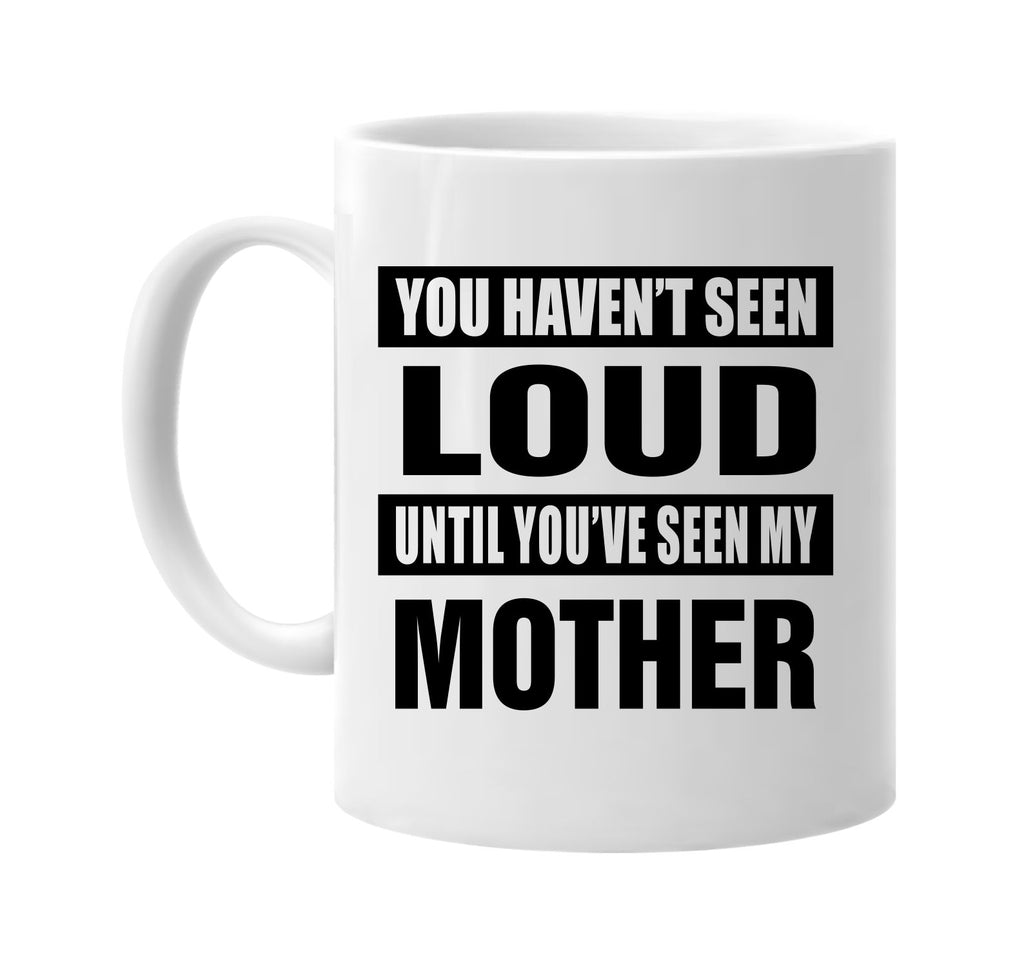 havent seen loud seen my mother signature outlet novelty coffee cup mug graphic gift ideas gifts for the family mom dad