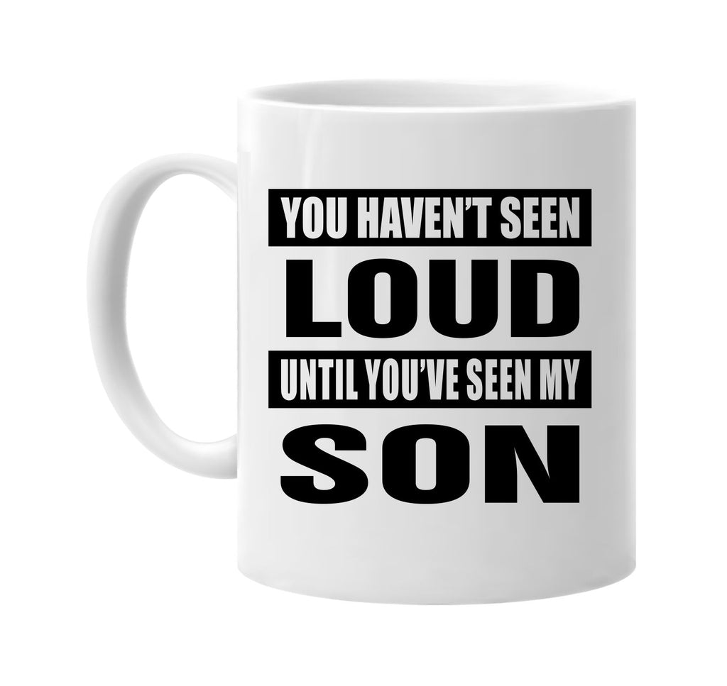 you havent seen loud seen my son signature outlet novelty coffee cup mug graphic gift ideas gifts for the family mom dad