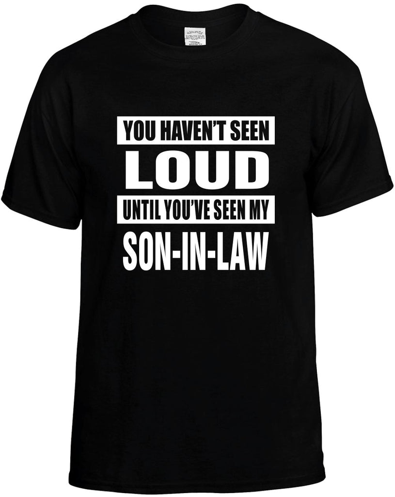 havent seen loud my son-in law mens funny t-shirt black