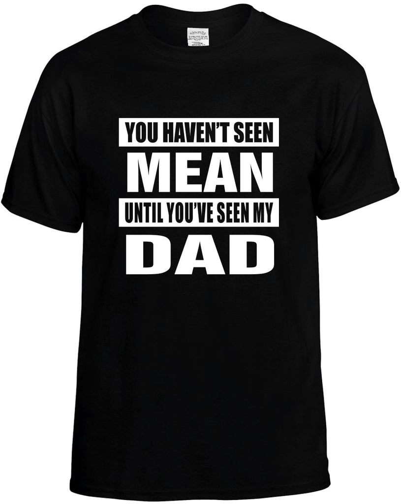 you havent seen mean seen my dad mens funny t-shirt black