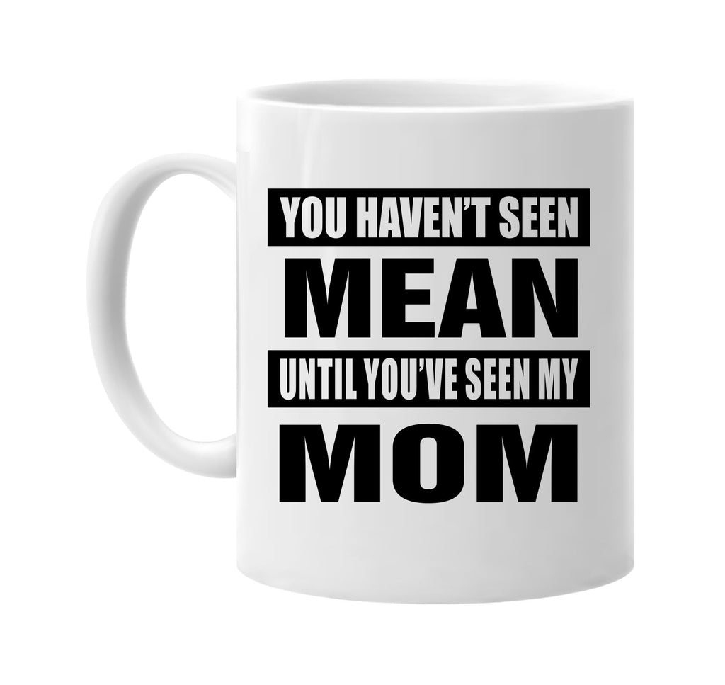 you havent seen mean seen my mom signature outlet novelty coffee cup mug graphic gift ideas gifts for the family mom dad