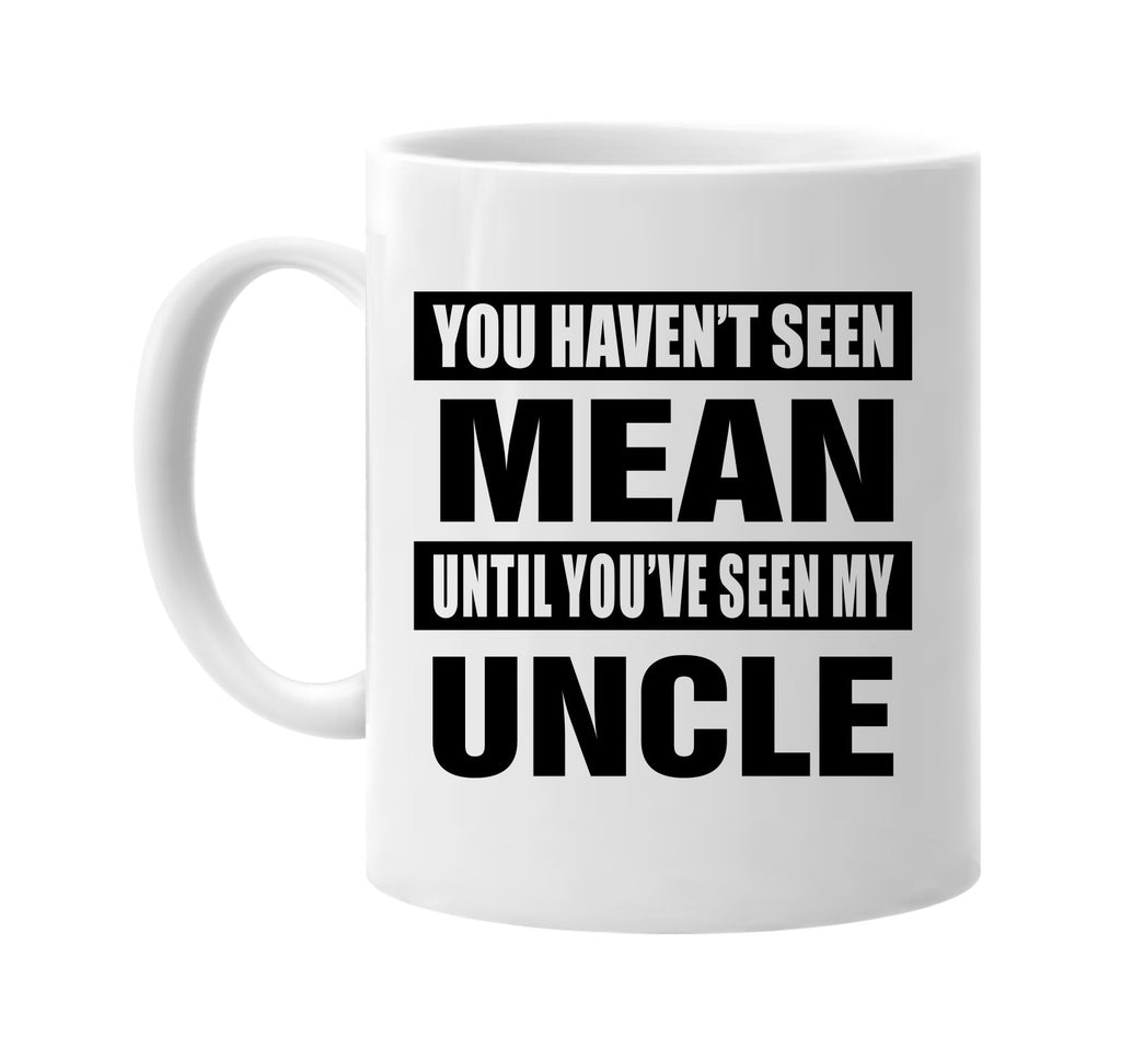 you havent seen mean seen my uncle signature outlet novelty coffee cup mug graphic gift ideas gifts for the family mom dad